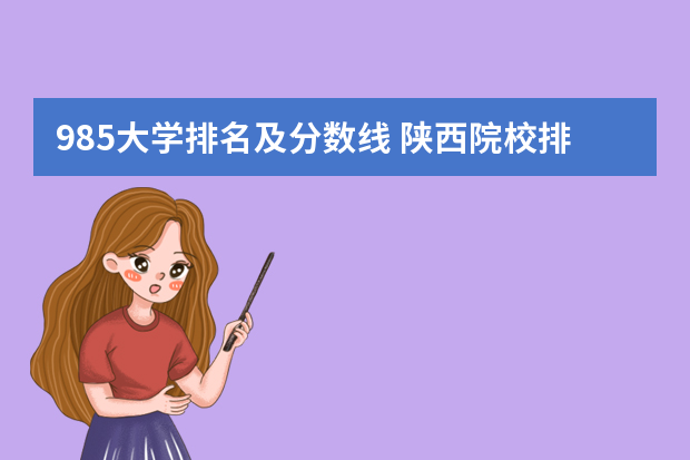 985大学排名及分数线 陕西院校排名及分数线